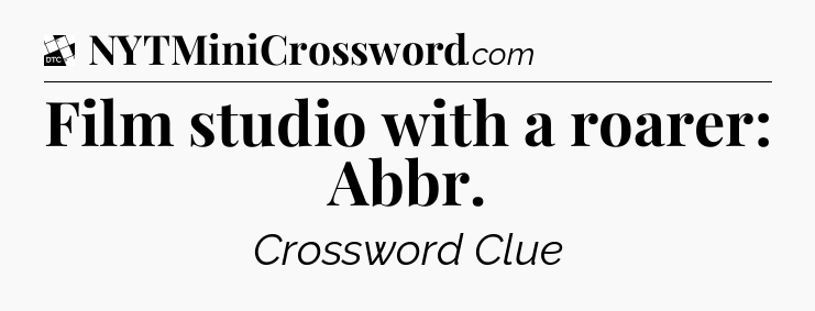 Film studio with a roarer: Abbr - Daily Themed Classic Crossword