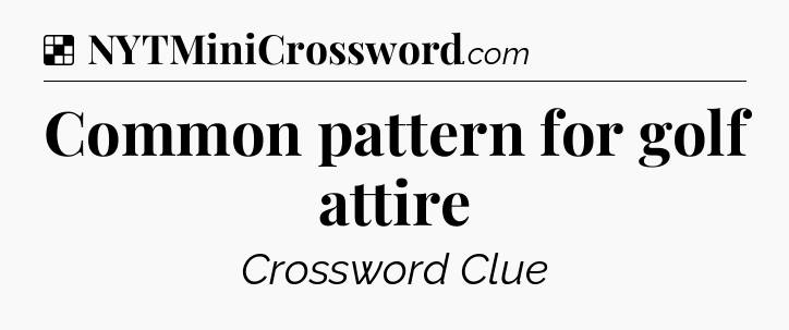 Solution: Common pattern for golf attire - NYT Crossword