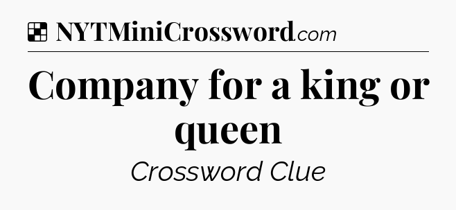 Solution: Company for a king or queen - NYT Crossword