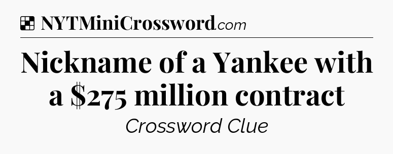 Solution: Nickname of a Yankee with a $275 million contract - NYT Crossword