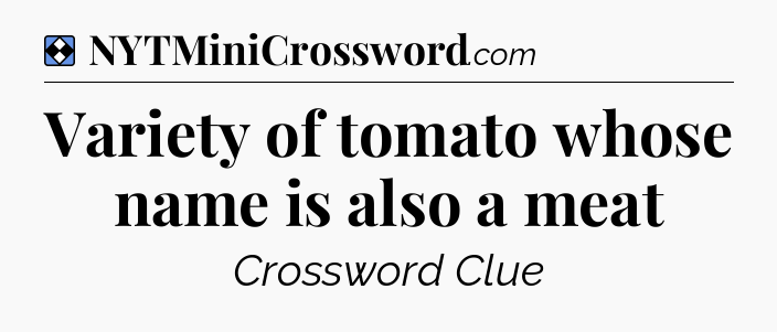 Solution: Variety of tomato whose name is also a meat - NYT Mini Crossword