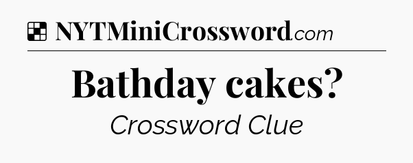 Solution: Bathday cakes - NYT Crossword