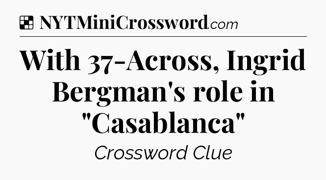 Solution: With 37-Across, Ingrid Bergman's role in 