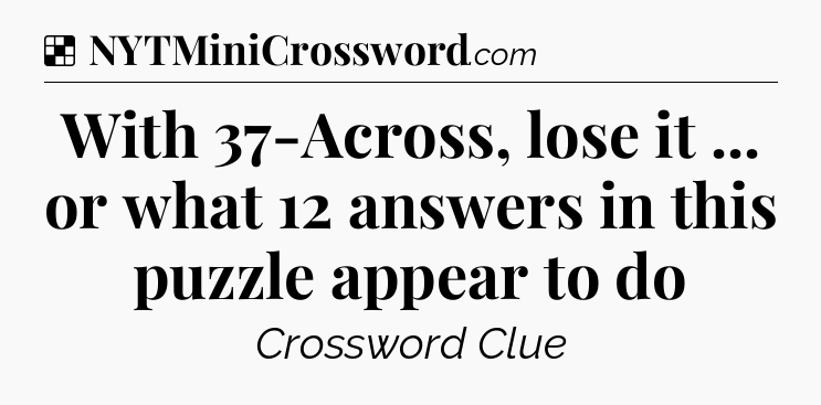 Solution: With 37-Across, lose it ... or what 12 answers in this puzzle appear to do - NYT Crossword