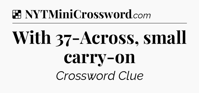 Solution: With 37-Across, small carry-on - NYT Crossword