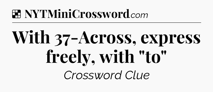 Solution: With 37-Across, express freely, with 