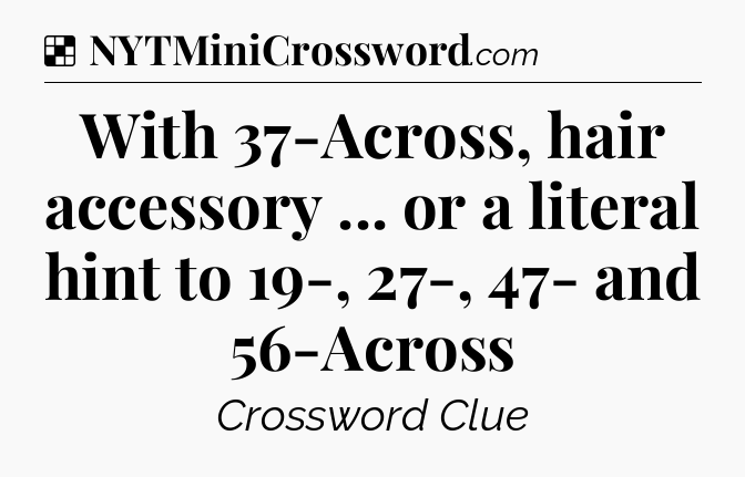 Solution: With 37-Across, hair accessory ... or a literal hint to 19-, 27-, 47- and 56-Across - NYT Crossword
