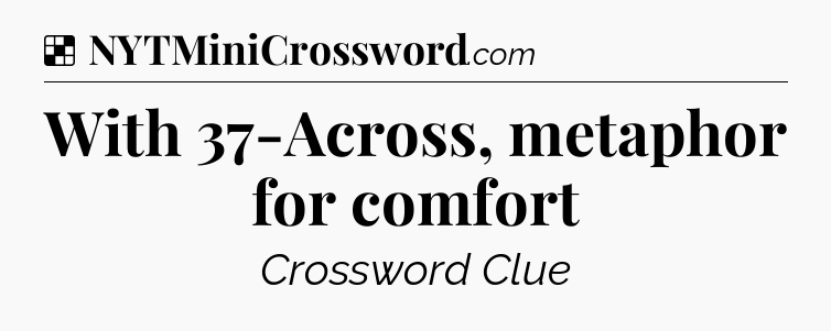 Solution: With 37-Across, metaphor for comfort - NYT Crossword