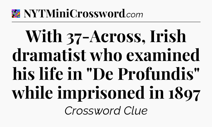 With 37-Across, Irish dramatist who examined his life in 