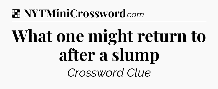 Solution: What one might return to after a slump - NYT Crossword