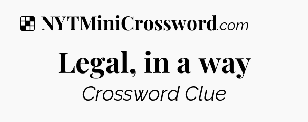Solution: Legal, in a way - NYT Crossword