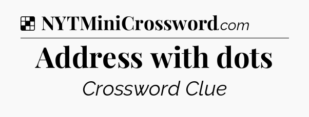 Solution: Address with dots - NYT Crossword
