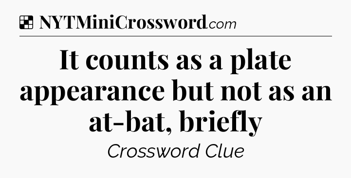 Solution: It counts as a plate appearance but not as an at-bat, briefly - NYT Crossword