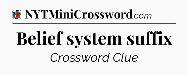 Belief system suffix Crossword Clue