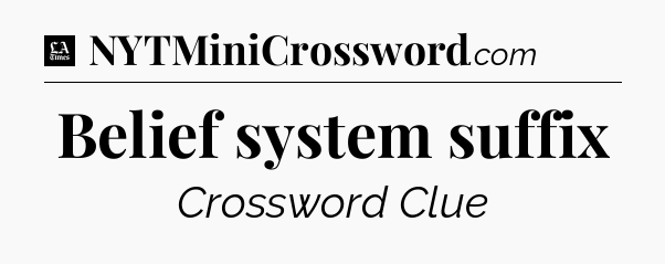 Belief system suffix - LA Times Crossword