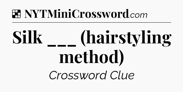 Solution: Silk ___ (hairstyling method) - NYT Crossword