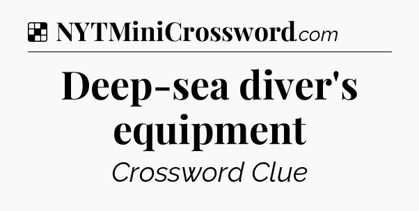 Solution: Deep-sea diver's equipment - NYT Crossword
