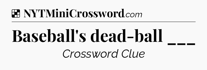 Solution: Baseball's dead-ball ___ - NYT Crossword