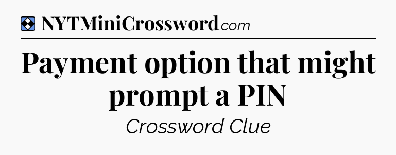 Solution: Payment option that might prompt a PIN - NYT Mini Crossword