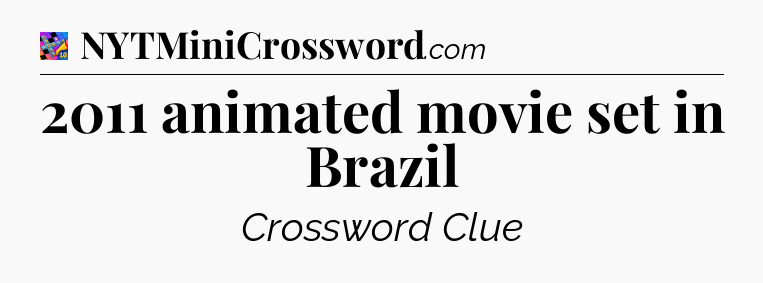 2011 animated movie set in Brazil Crossword Clue