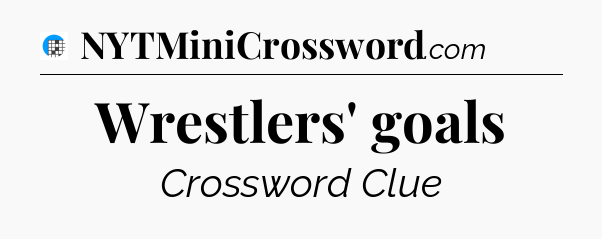 Wrestlers' goals Crossword Clue