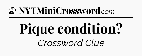 Pique condition - Daily Themed Classic Crossword