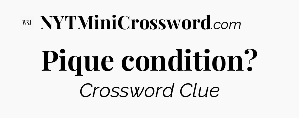 Pique condition - WSJ Crossword