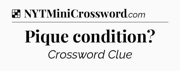 Solution: Pique condition - NYT Crossword
