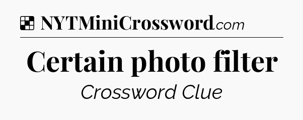 Solution: Certain photo filter - NYT Crossword