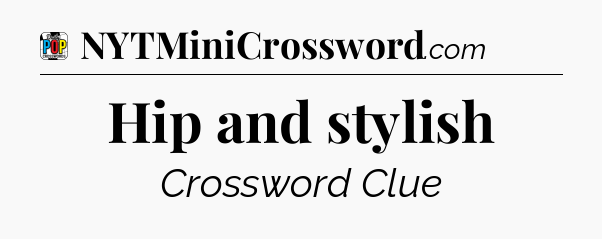 Hip and stylish Crossword Clue