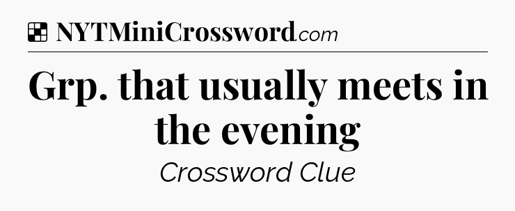 Solution: Grp. that usually meets in the evening - NYT Crossword