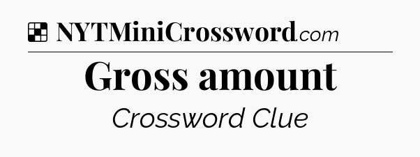 Solution: Gross amount - NYT Crossword