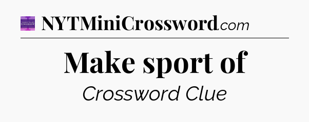 Make sport of - Thomas Joseph Crossword