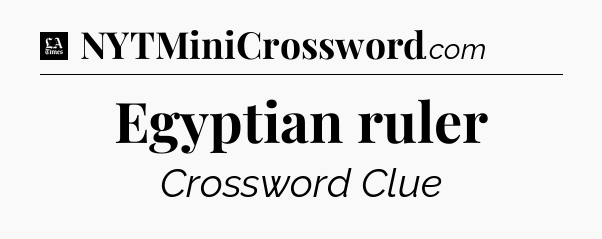 Egyptian ruler - LA Times Crossword