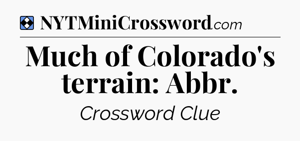 Solution: Much of Colorado's terrain: Abbr - NYT Mini Crossword