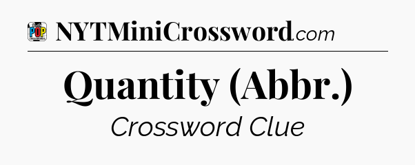 Quantity (Abbr.) Crossword Clue