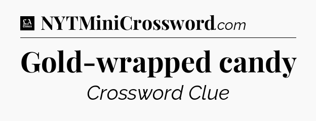 Gold-wrapped candy - LA Times Crossword