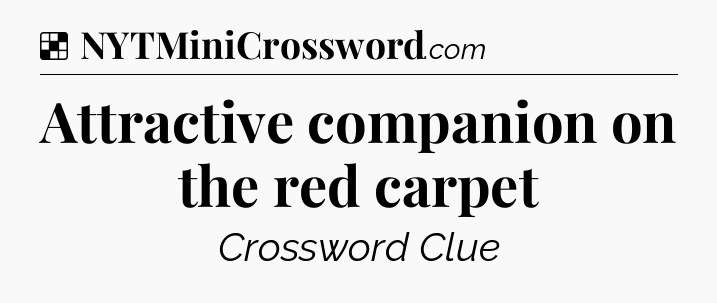 Solution: Attractive companion on the red carpet - NYT Crossword