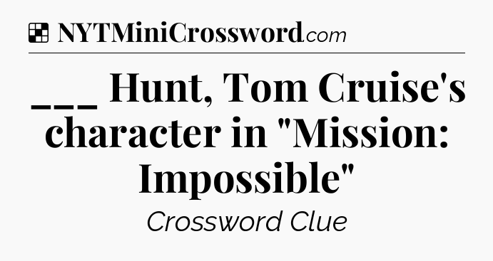 Solution: ___ Hunt, Tom Cruise's character in 