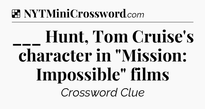 Solution: ___ Hunt, Tom Cruise's character in 