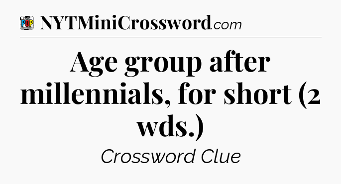 Age group after millennials, for short (2 wds.) Crossword Clue