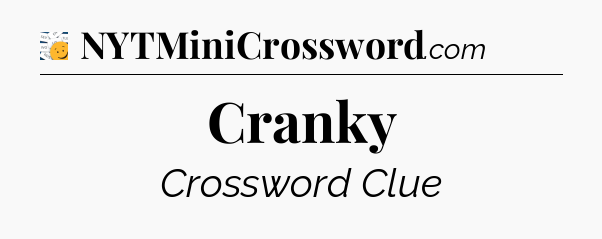 Cranky - 7 Little Words