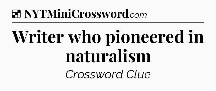 Solution: Writer who pioneered in naturalism - NYT Crossword