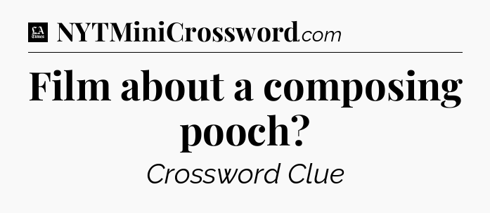 Film about a composing pooch - LA Times Crossword