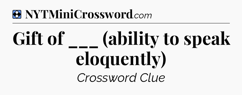 Solution: Gift of ___ (ability to speak eloquently) - NYT Mini Crossword