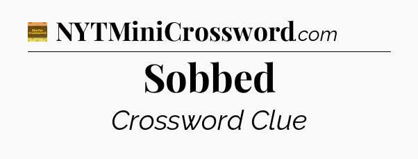 Sobbed - Eugene Sheffer Crossword
