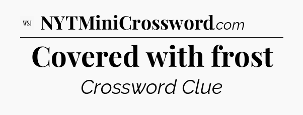 Covered with frost - WSJ Crossword