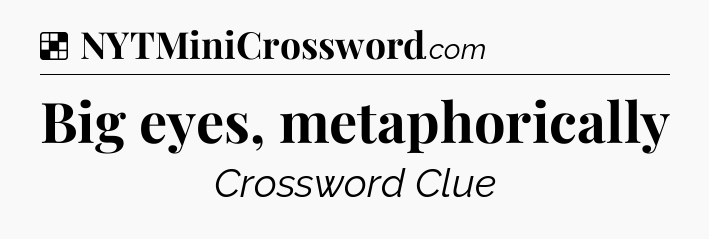 Solution: Big eyes, metaphorically - NYT Crossword