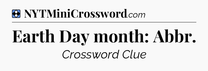 Solution: Earth Day month: Abbr - NYT Mini Crossword