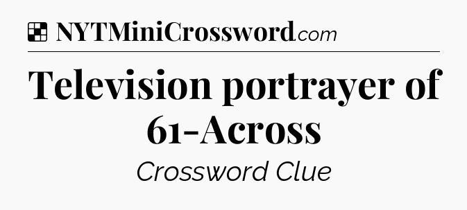 Solution: Television portrayer of 61-Across - NYT Crossword